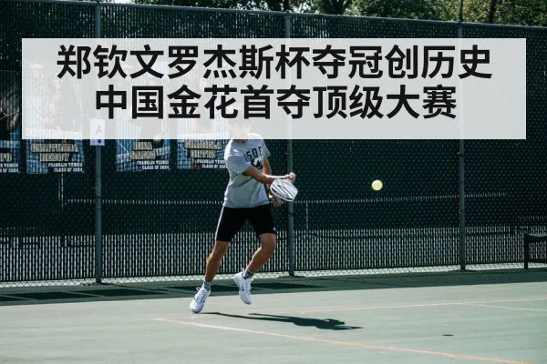 郑钦文罗杰斯杯夺冠创历史中国金花首夺顶级大赛