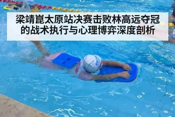 梁靖崑太原站决赛击败林高远夺冠的战术执行与心理博弈深度剖析
